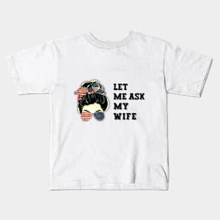 Let me ask my wife Kids T-Shirt